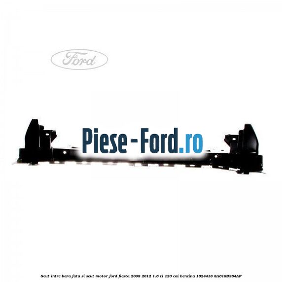 Scut intre bara fata si scut motor Ford Fiesta 2008-2012 1.6 Ti 120 cai benzina