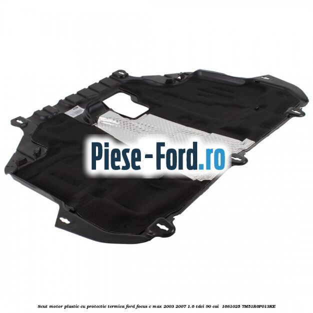 Scut motor plastic cu protectie termica Ford Focus C-Max 2003-2007 1.6 TDCi 90 cai  #D78EE87E52