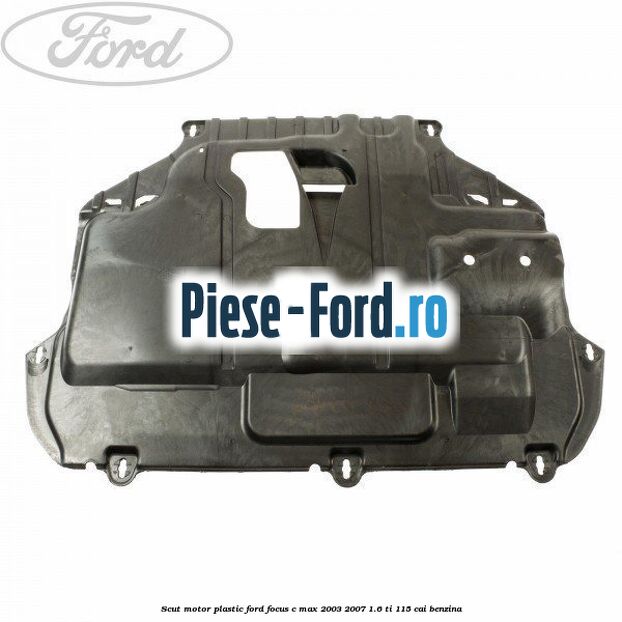 Scut motor plastic Ford Focus C-Max 2003-2007 1.6 Ti 115 cai benzina
