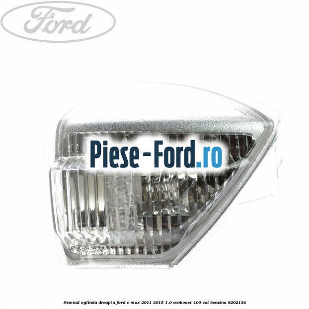 Semnal oglinda dreapta Ford C-Max 2011-2015 1.0 EcoBoost 100 cai