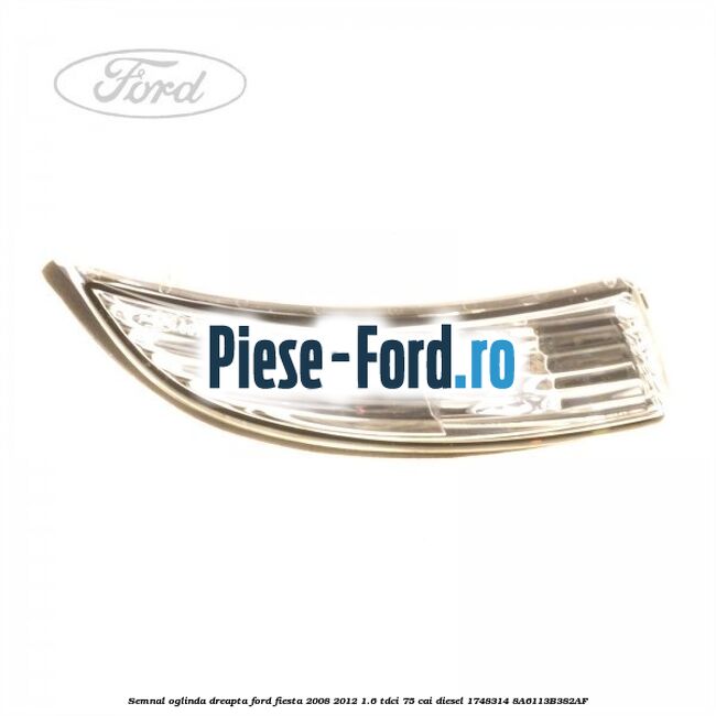 Semnal oglinda dreapta Ford Fiesta 2008-2012 1.6 TDCi 75 cai #A448528DB2 Semnal oglinda dreapta Ford Fiesta 2008-2012 1.6 TDCi 75 cai diesel #A448528DB2