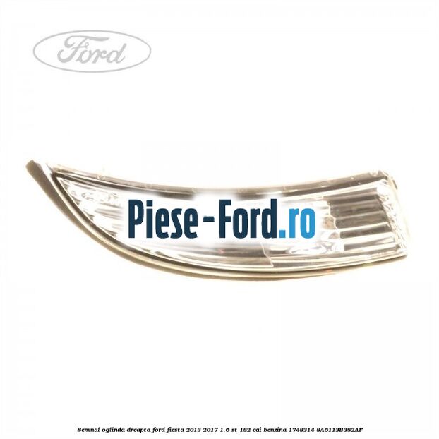 Semnal oglinda dreapta Ford Fiesta 2013-2017 1.6 ST 182 cai benzina