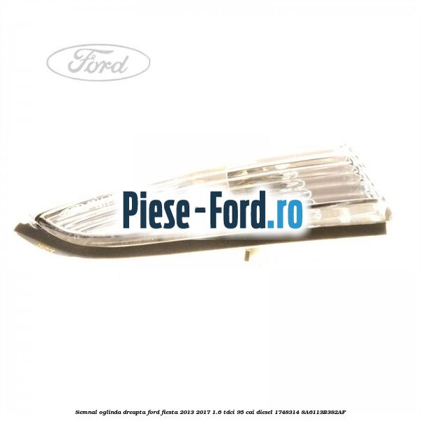 Semnal oglinda dreapta Ford Fiesta 2013-2017 1.6 TDCi 95 cai diesel