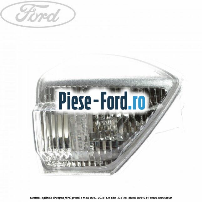 Semnal oglinda dreapta Ford Grand C-Max 2011-2015 1.6 TDCi 115 cai diesel