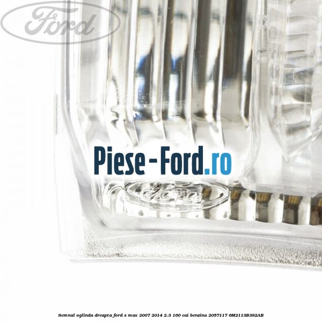 Semnal oglinda dreapta Ford S-Max 2007-2014 2.3 160 cai benzina