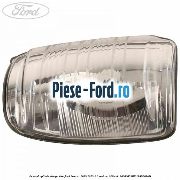 Semnal oglinda stanga clar Ford Transit 2019-2023 2.0 EcoBlue 185 cai  #B3F287A557
