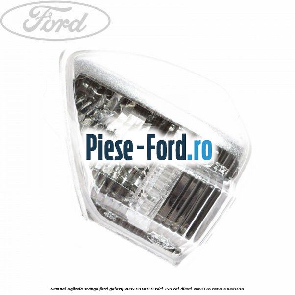 Semnal oglinda stanga Ford Galaxy 2007-2014 2.2 TDCi 175 cai diesel