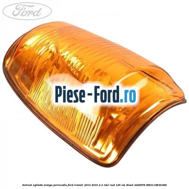 Semnal oglinda stanga portocaliu Ford Transit 2014-2018 2.2 TDCi RWD 125 cai diesel
