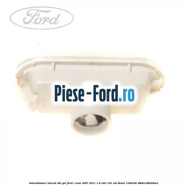 Semnalizator lateral alb gol Ford C-Max 2007-2011 1.6 TDCi 101 cai diesel #00FDECD4E3