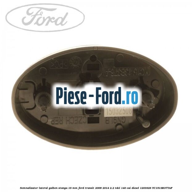 Semnalizator lateral galben stanga 18 mm Ford Transit 2006-2014 2.2 TDCi 140 cai diesel #EA0427D30F