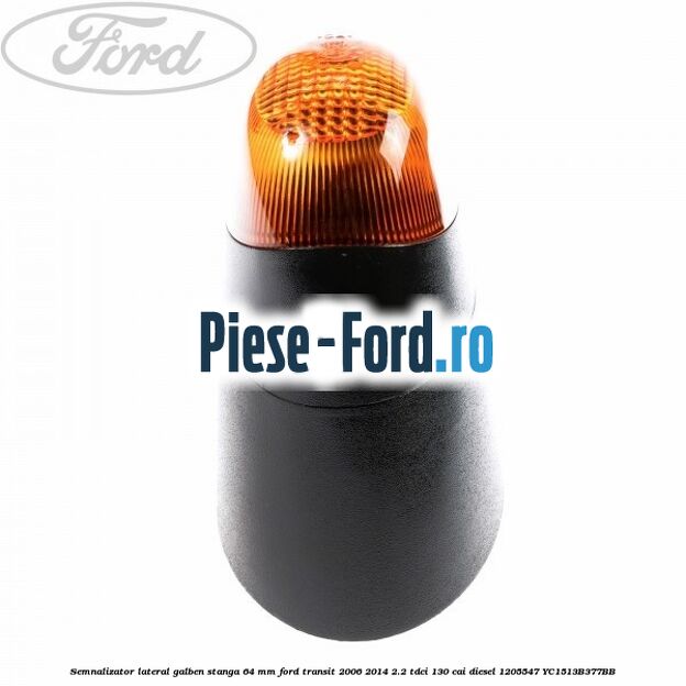Semnalizator lateral galben stanga 64 mm Ford Transit 2006-2014 2.2 TDCi 130 cai diesel #A75BD6D004