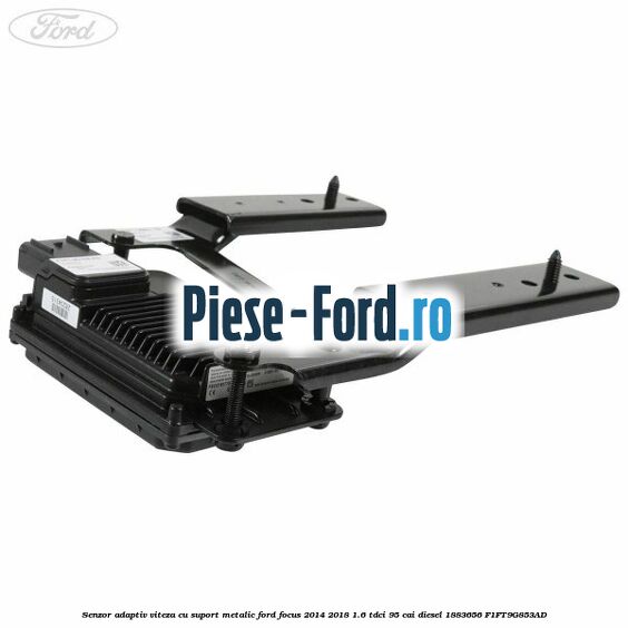 Senzor adaptiv viteza cu suport metalic Ford Focus 2014-2018 1.6 TDCi 95 cai diesel