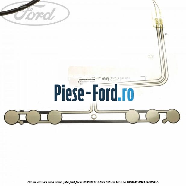 Senzor centura sezut scaun fata Ford Focus 2008-2011 2.5 RS 305 cai benzina