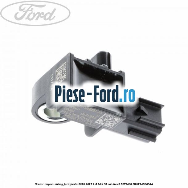 Senzor impact airbag Ford Fiesta 2013-2017 1.5 TDCi 95 cai diesel
