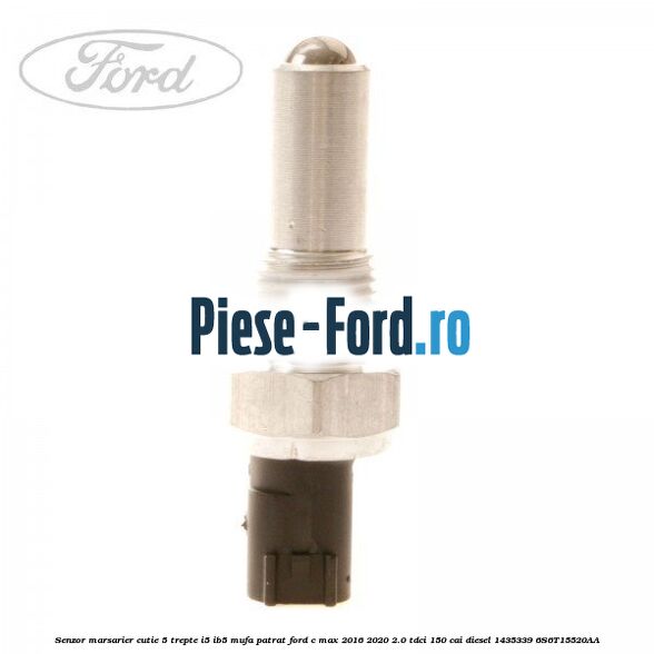 Senzor marsarier, cutie 5 trepte I5/IB5 mufa patrat Ford C-Max 2016-2020 2.0 TDCi 150 cai diesel #09DEB478A0
