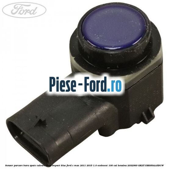 Senzor parcare bara spate culoare deep impact blue Ford C-Max 2011-2015 1.0 EcoBoost 100 cai benzina