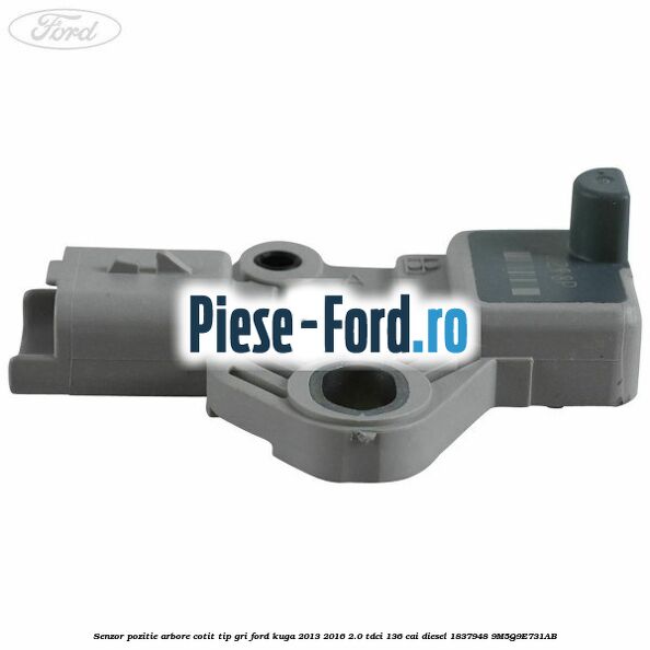 Senzor pozitie arbore cotit tip gri Ford Kuga 2013-2016 2.0 TDCi 136 cai diesel #F98E451C6F