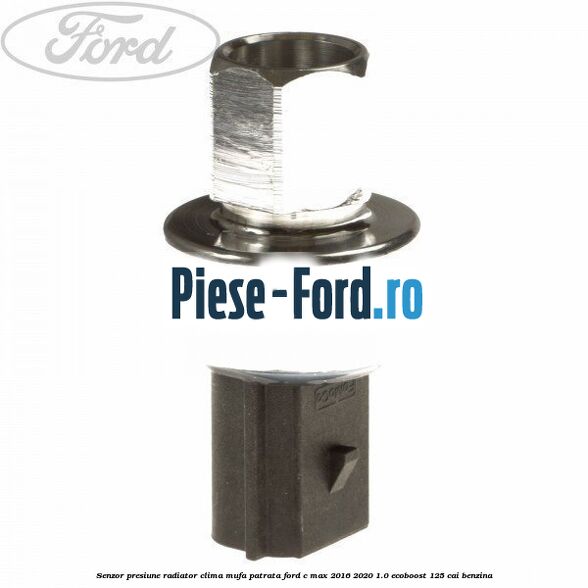 Senzor presiune radiator clima mufa patrata Ford C-Max 2016-2020 1.0 EcoBoost 125 cai benzina