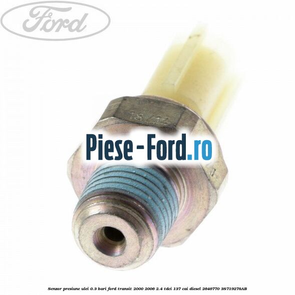 Senzor presiune ulei 0.3 bari Ford Transit 2000-2006 2.4 TDCi 137 cai #8565947C2D Senzor presiune ulei 0.3 bari Ford Transit 2000-2006 2.4 TDCi 137 cai diesel #8565947C2D
