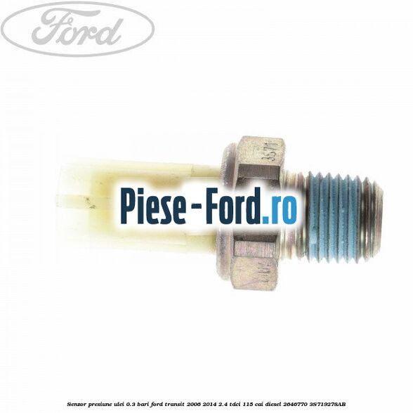 Senzor presiune ulei 0.3 bari Ford Transit 2006-2014 2.4 TDCi 115 cai #3814661A9A Senzor presiune ulei 0.3 bari Ford Transit 2006-2014 2.4 TDCi 115 cai diesel #3814661A9A