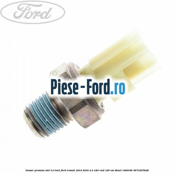 Senzor presiune ulei 0.3 bari Ford Transit 2014-2018 2.2 TDCi RWD 125 cai diesel