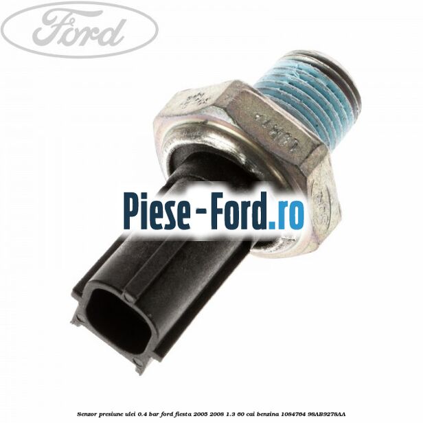 Senzor presiune ulei 0.25 bari Ford Fiesta 2005-2008 1.3 60 cai benzina
