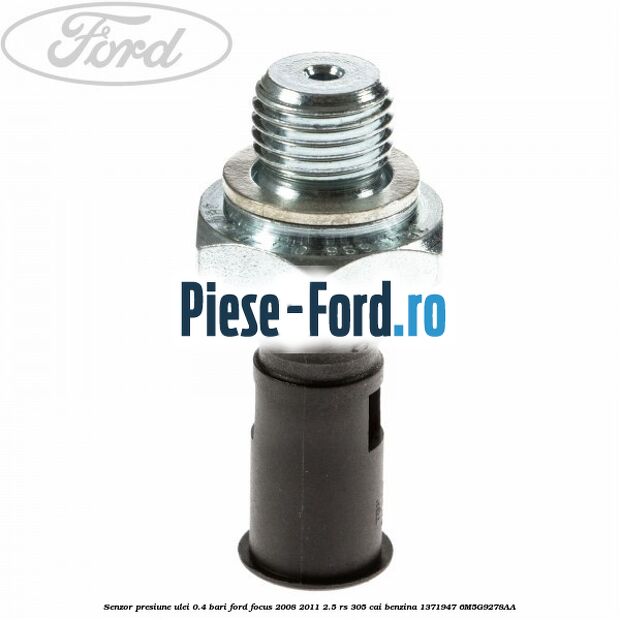 Senzor presiune ulei 0.25 bari Ford Focus 2008-2011 2.5 RS 305 cai benzina