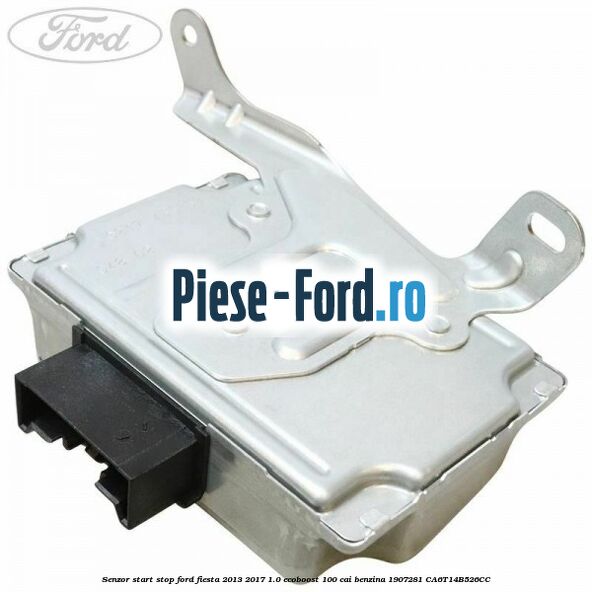 Senzor start stop Ford Fiesta 2013-2017 1.0 EcoBoost 100 cai benzina