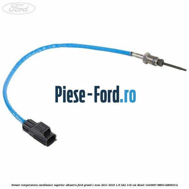 Senzor temperatura catalizator superior, albastru Ford Grand C-Max 2011-2015 1.6 TDCi 115 cai diesel