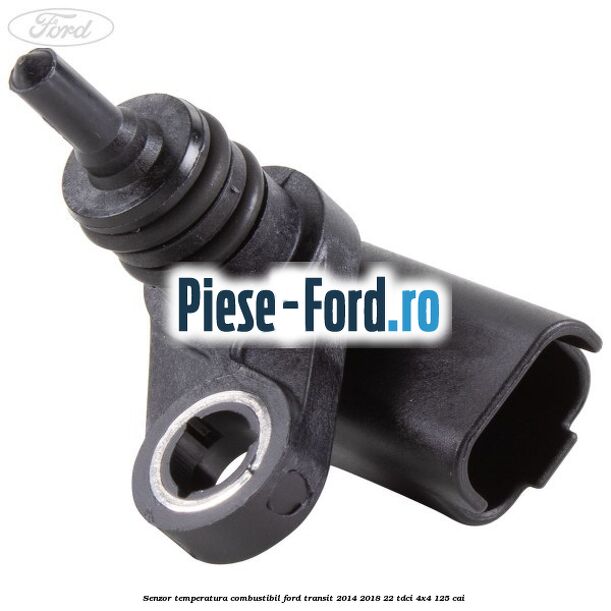 Senzor temperatura combustibil Ford Transit 2014-2018 2.2 TDCi 4x4 125 cai 