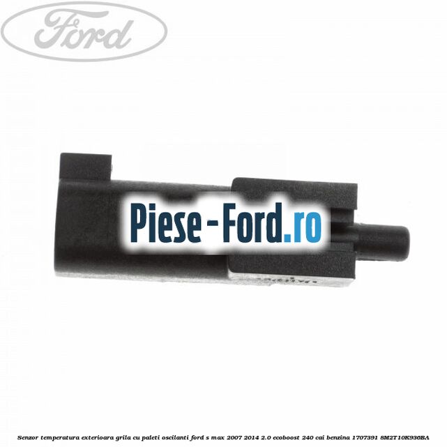 Senzor temperatura exterioara grila cu paleti oscilanti Ford S-Max 2007-2014 2.0 EcoBoost 240 cai benzina