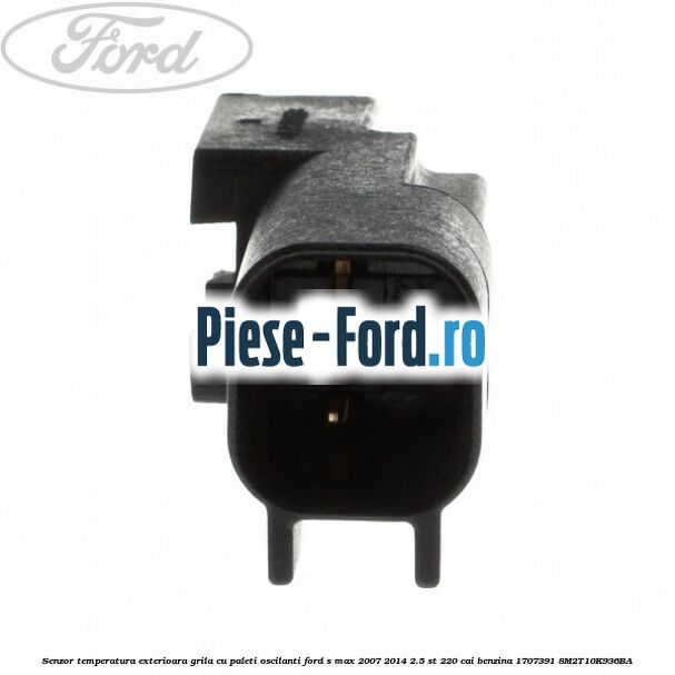 Senzor temperatura exterioara grila cu paleti oscilanti Ford S-Max 2007-2014 2.5 ST 220 cai benzina