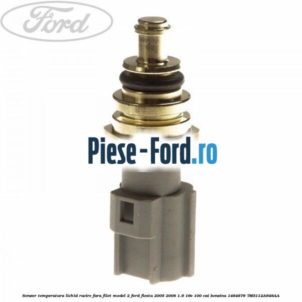 Senzor temperatura lichid racire fara filet model 2 Ford Fiesta 2005-2008 1.6 16V 100 cai benzina