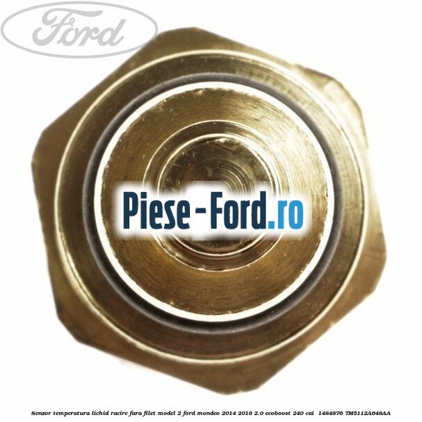 Senzor temperatura lichid racire fara filet model 2 Ford Mondeo 2014-2018 2.0 EcoBoost 240 cai #267DA33C6B Senzor temperatura lichid racire fara filet model 2 Ford Mondeo 2014-2018 2.0 EcoBoost 240 cai #267DA33C6B