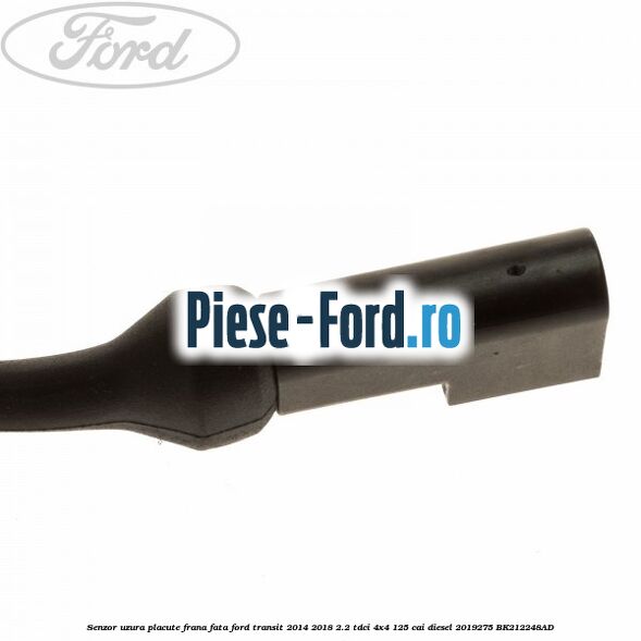 Senzor uzura placute frana fata Ford Transit 2014-2018 2.2 TDCi 4x4 125 cai diesel #2B63C3C754