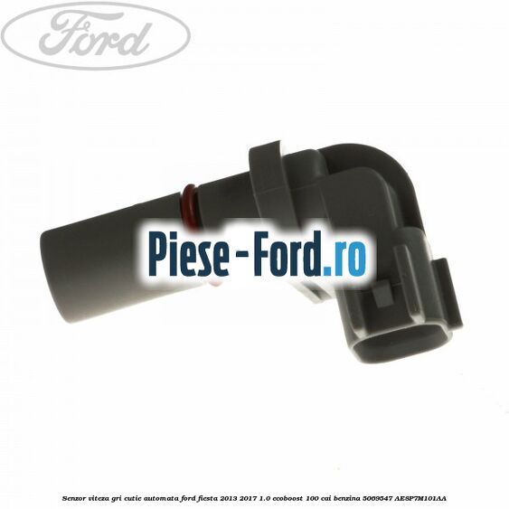 Senzor viteza gri cutie automata Ford Fiesta 2013-2017 1.0 EcoBoost 100 cai benzina