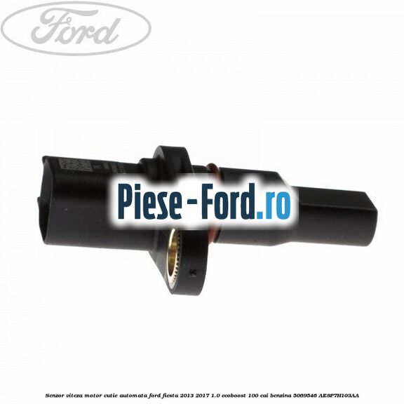 Senzor viteza motor cutie automata Ford Fiesta 2013-2017 1.0 EcoBoost 100 cai benzina