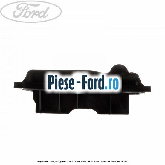Separator ulei Ford Focus C-Max 2003-2007 2.0 145 cai #0DA079BF3A