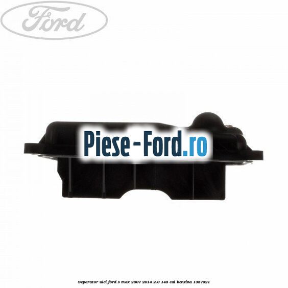 Separator ulei Ford S-Max 2007-2014 2.0 145 cai