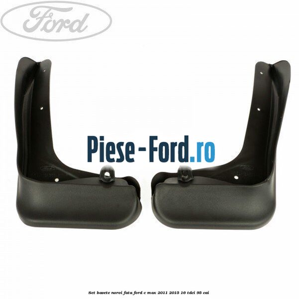 Set bavete noroi fata Ford C-Max 2011-2015 1.6 TDCi 95 cai 