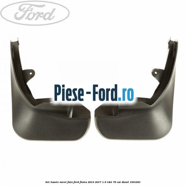 Set bavete noroi fata Ford Fiesta 2013-2017 1.5 TDCi 75 cai