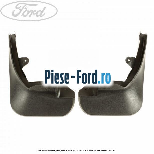 Set bavete noroi fata Ford Fiesta 2013-2017 1.6 TDCi 95 cai