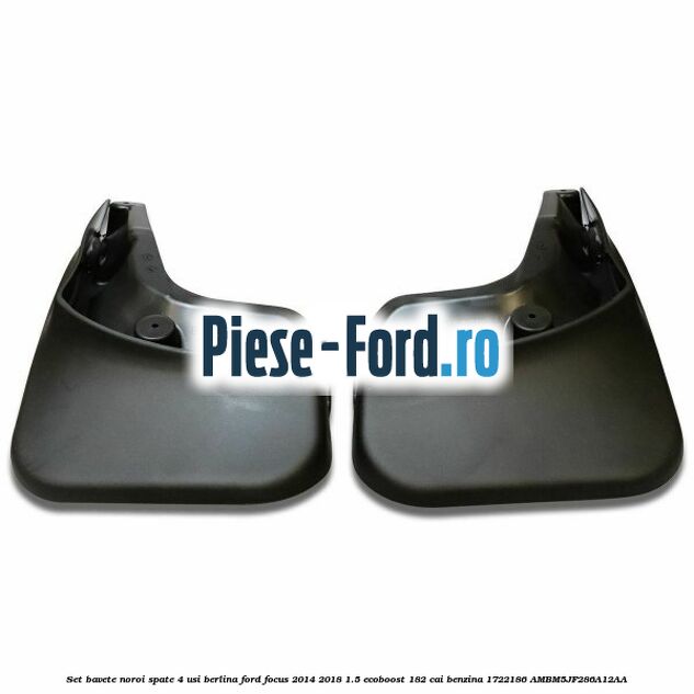 Set bavete noroi spate 4 usi berlina Ford Focus 2014-2018 1.5 EcoBoost 182 cai benzina