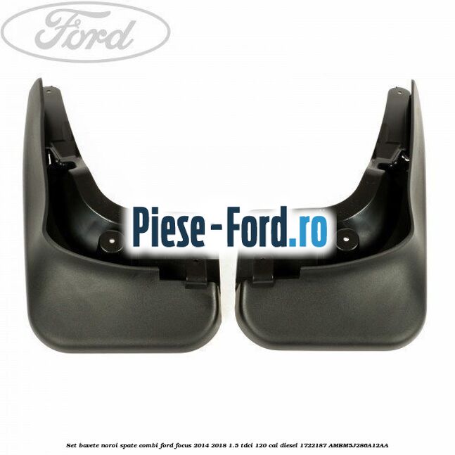 Set bavete noroi spate combi Ford Focus 2014-2018 1.5 TDCi 120 cai diesel