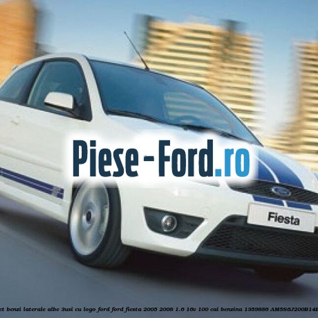 Set benzi laterale albe (3Usi), cu logo FORD Ford Fiesta 2005-2008 1.6 16V 100 cai benzina