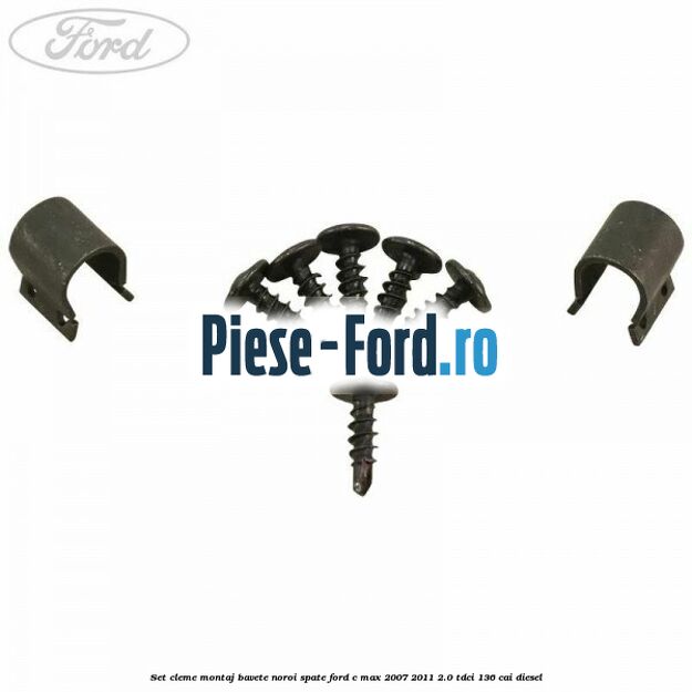Set cleme montaj bavete noroi spate Ford C-Max 2007-2011 2.0 TDCi 136 cai diesel