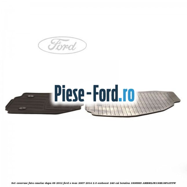 Set covorase fata, cauciuc dupa 08/2012 Ford S-Max 2007-2014 2.0 EcoBoost 240 cai benzina