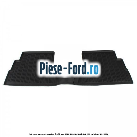 Set covorase spate cauciuc Ford Kuga 2016-2018 2.0 TDCi 4x4 180 cai #A5631E9214 Set covorase spate cauciuc Ford Kuga 2016-2018 2.0 TDCi 4x4 180 cai #A5631E9214