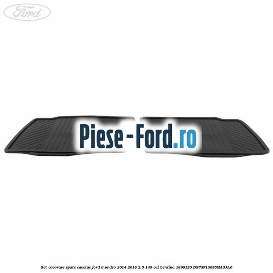 Set covorase spate cauciuc Ford Mondeo 2014-2018 2.5 149 cai benzina #A2DA0A60DB