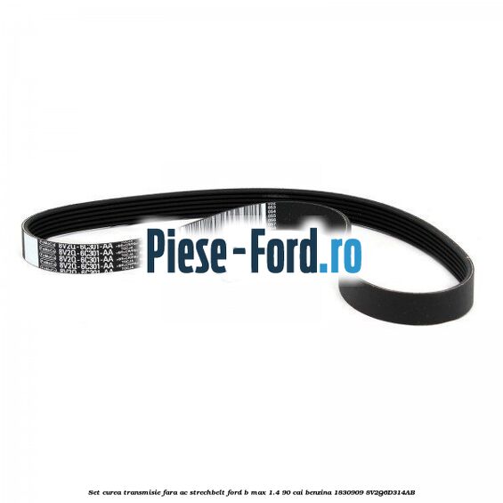 Set curea transmisie fara AC strechbelt Ford B-Max 1.4 90 cai benzina #9B3E68B566